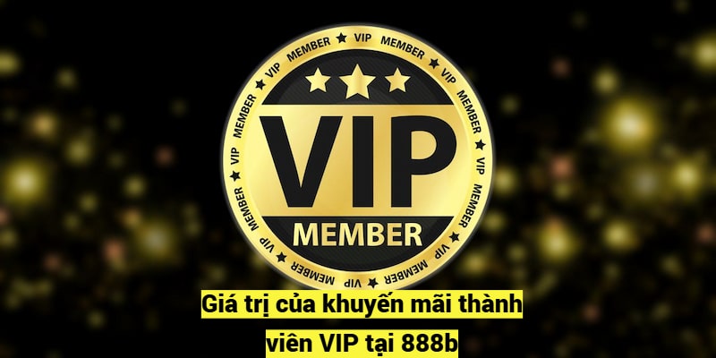 Giá trị của khuyến mãi thành viên VIP tại 888b