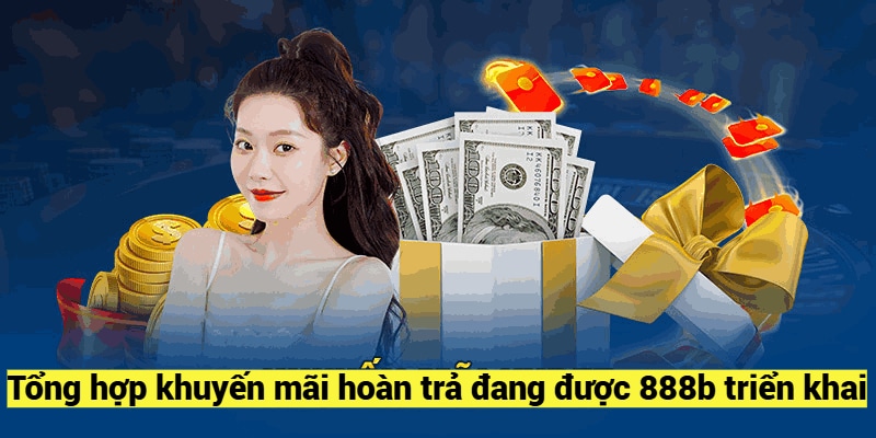 Tổng hợp khuyến mãi hoàn trả đang được 888b triển khai